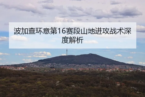 波加查环意第16赛段山地进攻战术深度解析