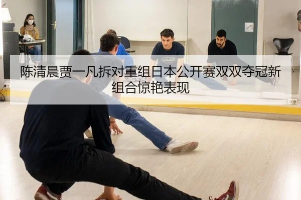 chen-qing-chen-jia-yi-fan-chai-dui-chong-zu-ri-ben-gong-kai-sai-shuang-shuang-duo-guan-xin-zu-he-jing-yan-biao-xian-2-612.jpg